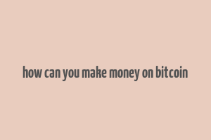 how can you make money on bitcoin