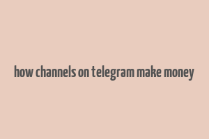 how channels on telegram make money