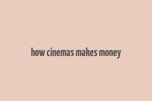 how cinemas makes money