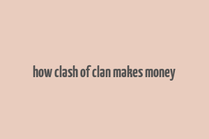 how clash of clan makes money