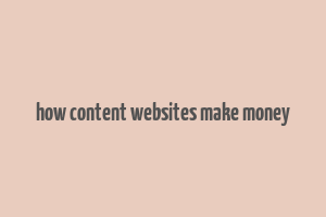 how content websites make money