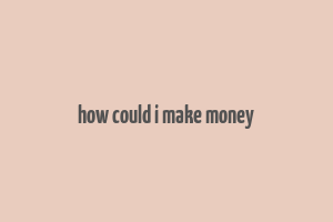 how could i make money