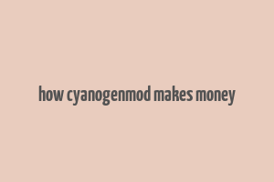 how cyanogenmod makes money