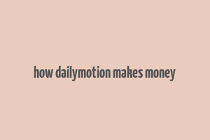 how dailymotion makes money