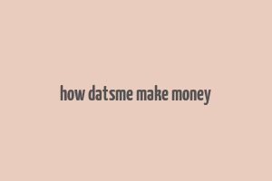 how datsme make money