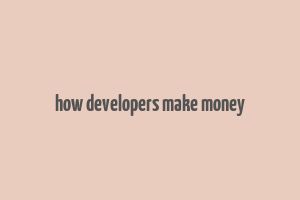 how developers make money