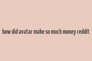 how did avatar make so much money reddit