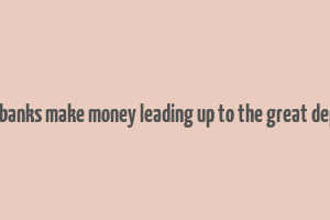 how did banks make money leading up to the great depression