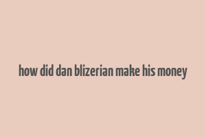 how did dan blizerian make his money