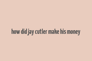 how did jay cutler make his money