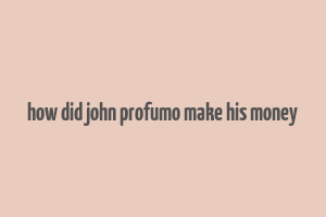 how did john profumo make his money