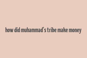 how did muhammad's tribe make money