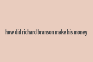 how did richard branson make his money