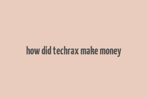 how did techrax make money