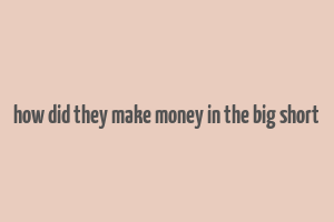 how did they make money in the big short