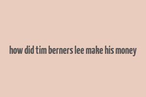 how did tim berners lee make his money