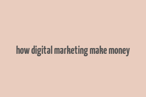 how digital marketing make money