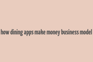 how dining apps make money business model