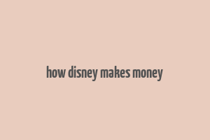 how disney makes money