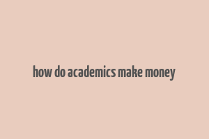 how do academics make money