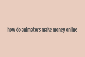 how do animators make money online