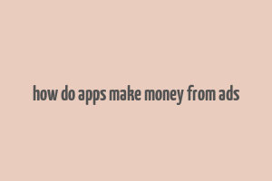 how do apps make money from ads