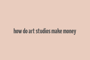 how do art studios make money