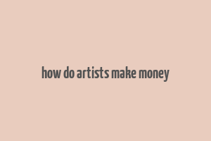 how do artists make money