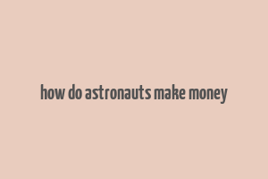 how do astronauts make money