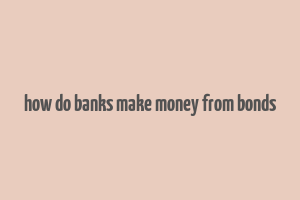 how do banks make money from bonds