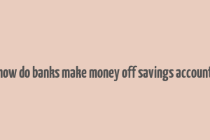 how do banks make money off savings account