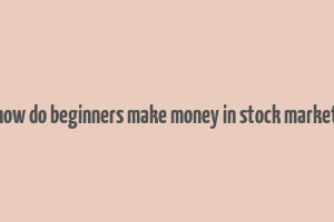 how do beginners make money in stock market