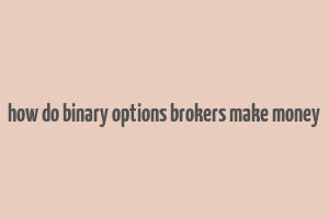 how do binary options brokers make money