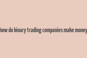 how do binary trading companies make money