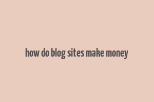 how do blog sites make money