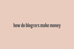 how do blogrers make money