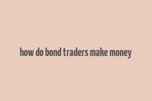 how do bond traders make money