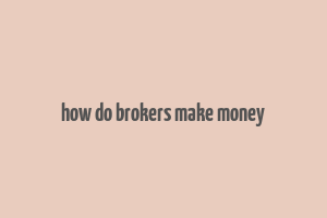 how do brokers make money