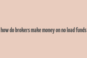 how do brokers make money on no load funds