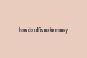 how do cdfis make money