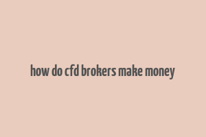 how do cfd brokers make money