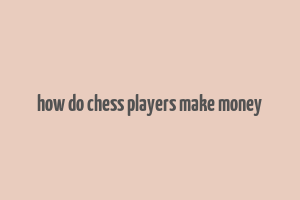 how do chess players make money