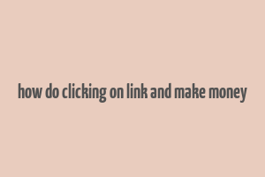 how do clicking on link and make money