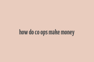 how do co ops make money