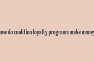 how do coalition loyalty programs make money