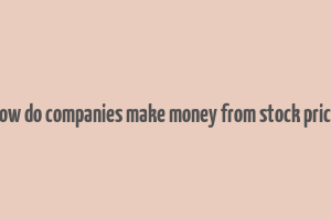 how do companies make money from stock price