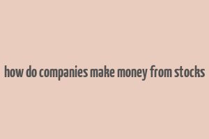 how do companies make money from stocks