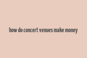 how do concert venues make money