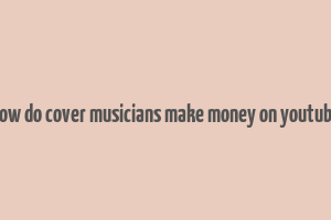 how do cover musicians make money on youtube