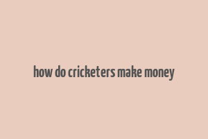 how do cricketers make money